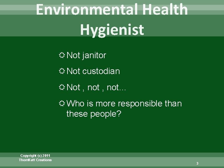 Environmental Health Hygienist Not janitor Not custodian Not , not… Who is more responsible