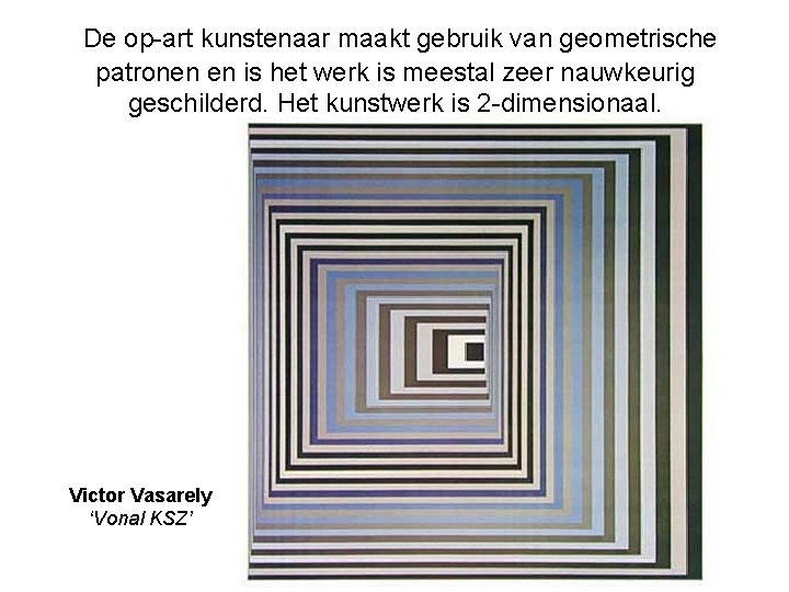 De op-art kunstenaar maakt gebruik van geometrische patronen en is het werk is meestal