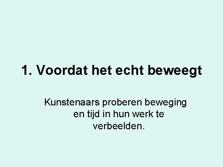 1. Voordat het echt beweegt Kunstenaars proberen beweging en tijd in hun werk te