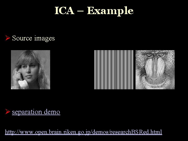 ICA – Example Ø Source images Ø separation demo http: //www. open. brain. riken.