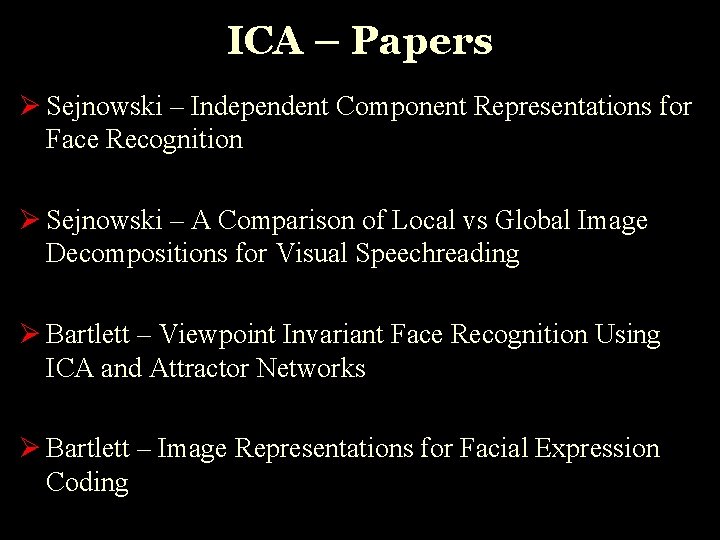 ICA – Papers Ø Sejnowski – Independent Component Representations for Face Recognition Ø Sejnowski