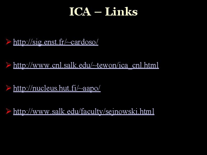 ICA – Links Ø http: //sig. enst. fr/~cardoso/ Ø http: //www. cnl. salk. edu/~tewon/ica_cnl.