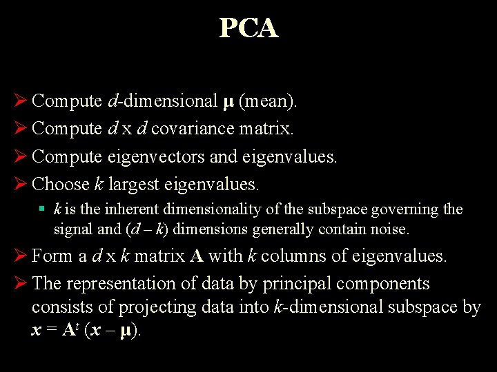 PCA Ø Compute d-dimensional μ (mean). Ø Compute d x d covariance matrix. Ø