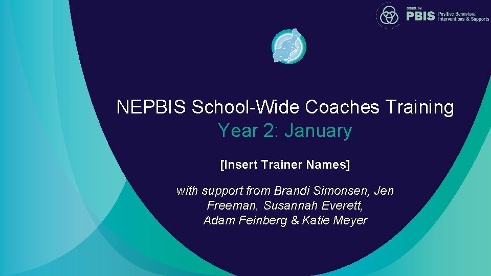 NEPBIS School-Wide Coaches Training Year 2: January [Insert Trainer Names] with support from Brandi