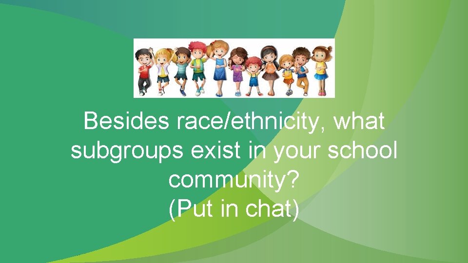 Besides race/ethnicity, what subgroups exist in your school community? (Put in chat) 