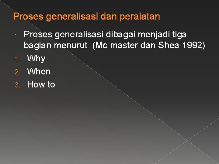 Proses generalisasi dan peralatan Proses generalisasi dibagai menjadi tiga bagian menurut (Mc master dan