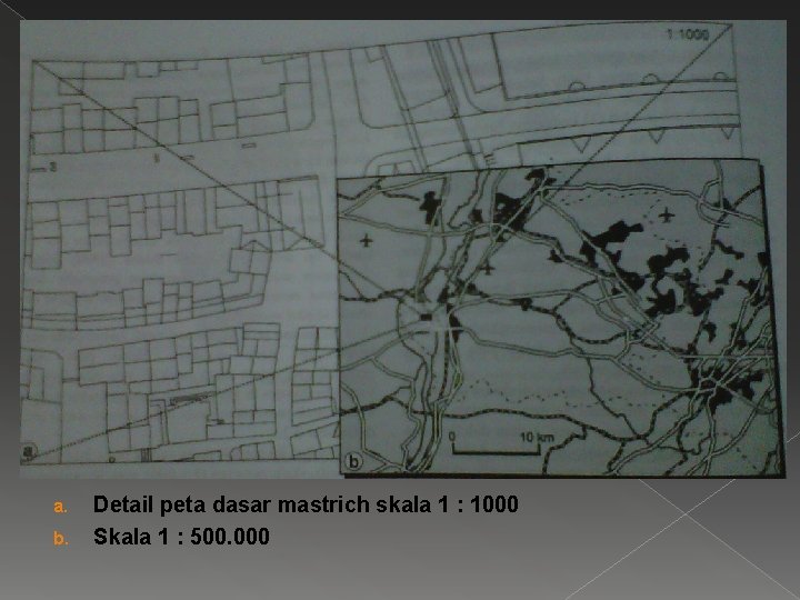 a. b. Detail peta dasar mastrich skala 1 : 1000 Skala 1 : 500.
