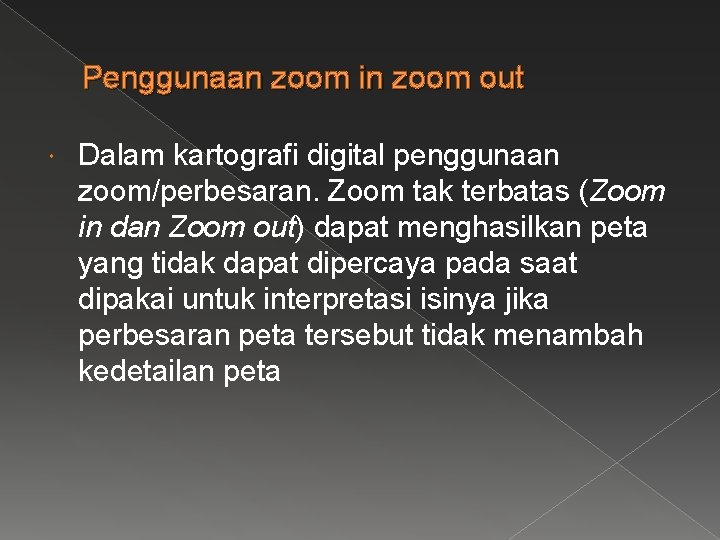 Penggunaan zoom in zoom out Dalam kartografi digital penggunaan zoom/perbesaran. Zoom tak terbatas (Zoom