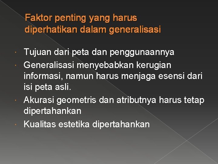 Faktor penting yang harus diperhatikan dalam generalisasi Tujuan dari peta dan penggunaannya Generalisasi menyebabkan