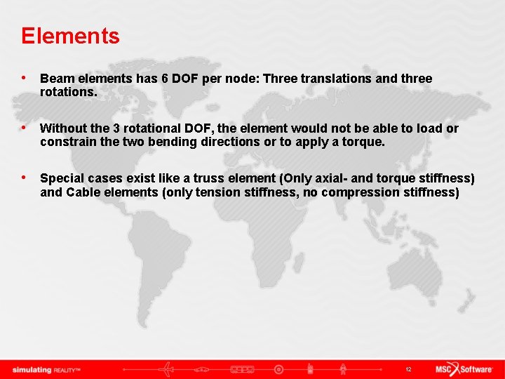 Elements • Beam elements has 6 DOF per node: Three translations and three rotations.