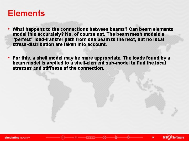 Elements • What happens to the connections between beams? Can beam elements model this
