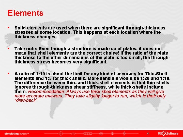 Elements • Solid elements are used when there are significant through-thickness stresses at some