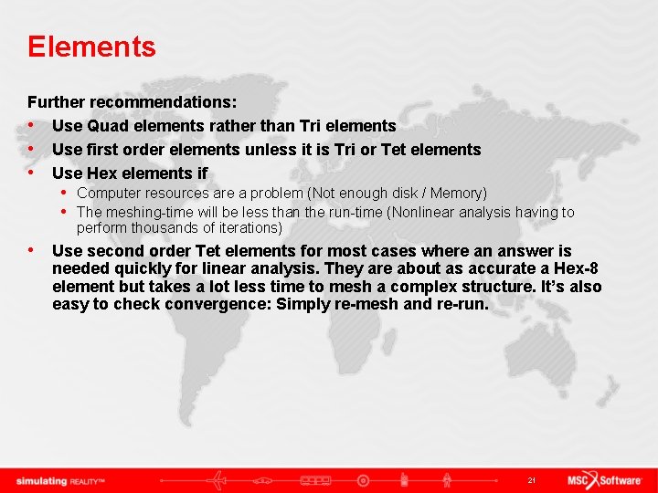 Elements Further recommendations: • Use Quad elements rather than Tri elements • Use first