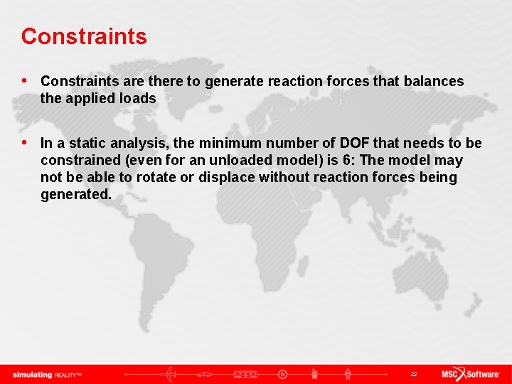 Constraints • Constraints are there to generate reaction forces that balances the applied loads