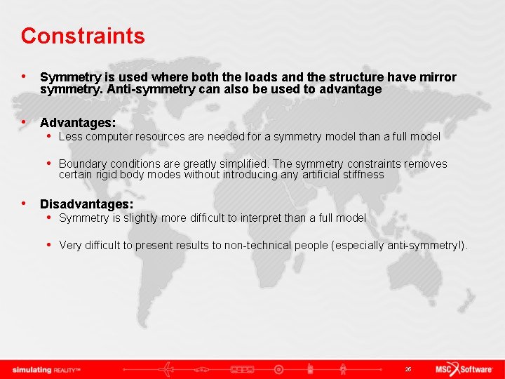 Constraints • Symmetry is used where both the loads and the structure have mirror