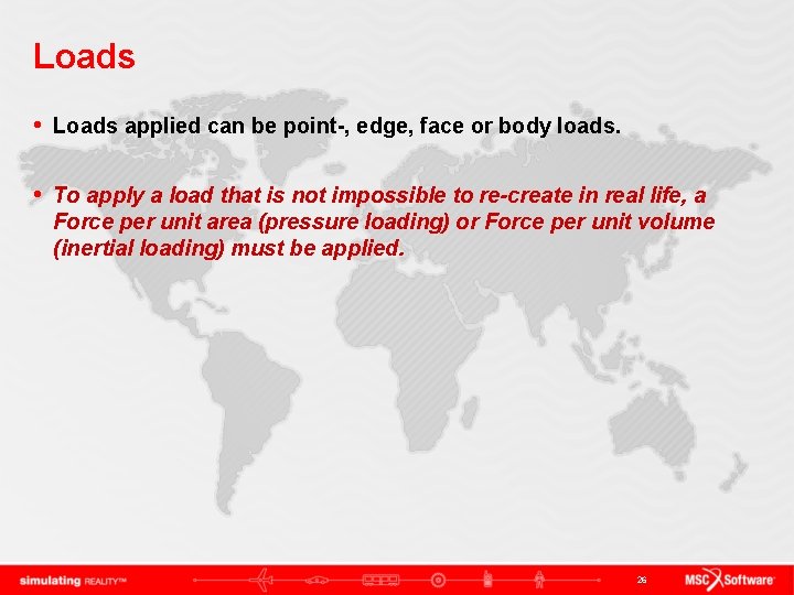 Loads • Loads applied can be point-, edge, face or body loads. • To