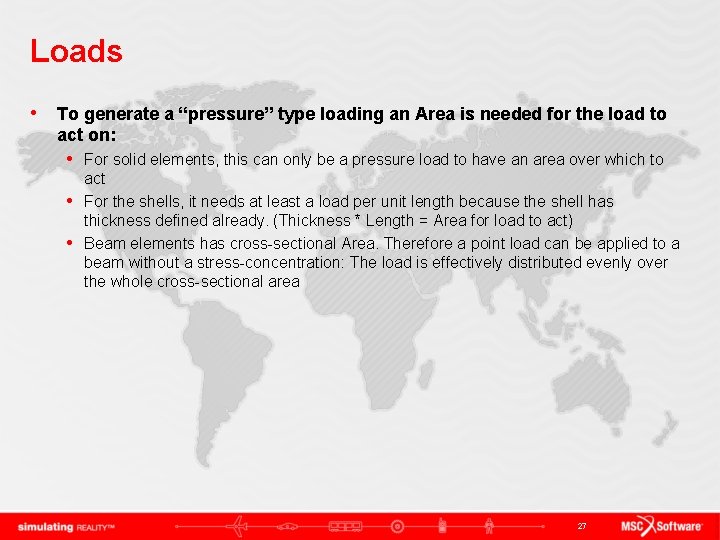 Loads • To generate a “pressure” type loading an Area is needed for the