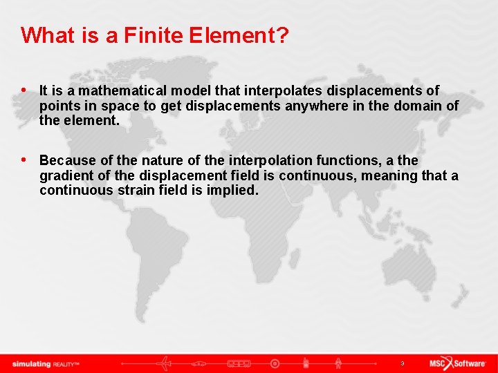 What is a Finite Element? • It is a mathematical model that interpolates displacements