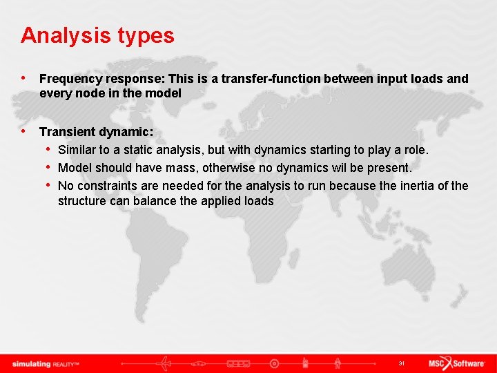Analysis types • Frequency response: This is a transfer-function between input loads and every