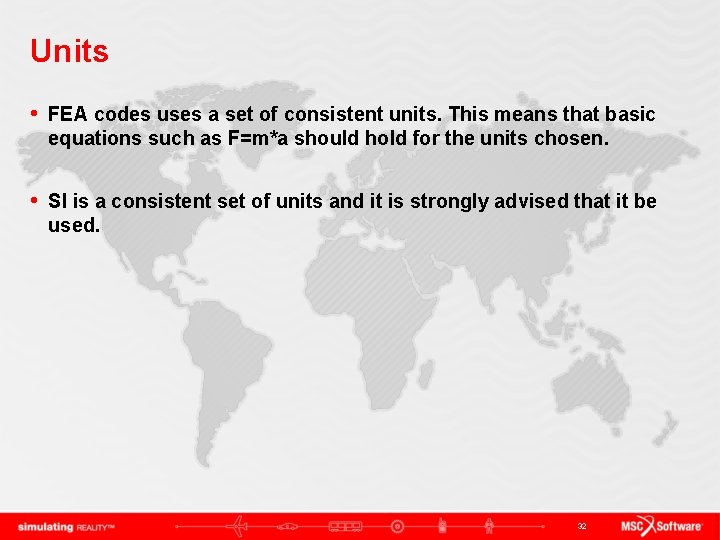 Units • FEA codes uses a set of consistent units. This means that basic