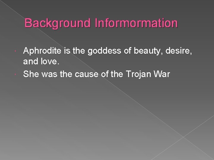 Background Informormation Aphrodite is the goddess of beauty, desire, and love. She was the