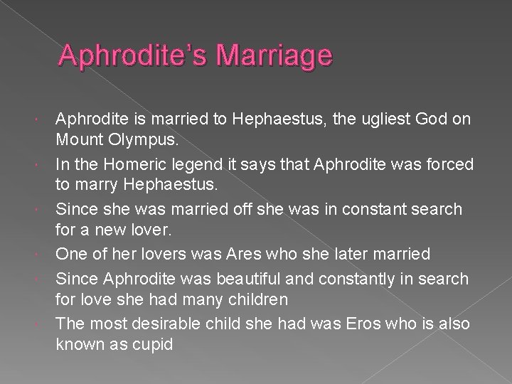 Aphrodite’s Marriage Aphrodite is married to Hephaestus, the ugliest God on Mount Olympus. In