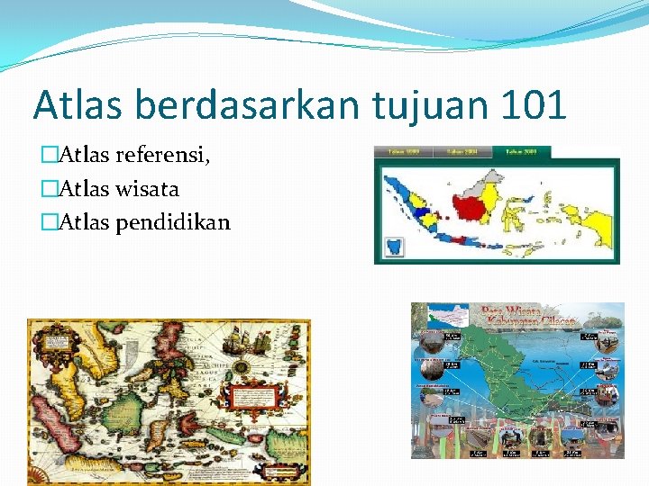 Atlas berdasarkan tujuan 101 �Atlas referensi, �Atlas wisata �Atlas pendidikan 