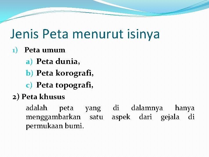 Jenis Peta menurut isinya 1) Peta umum a) Peta dunia, b) Peta korografi, c)