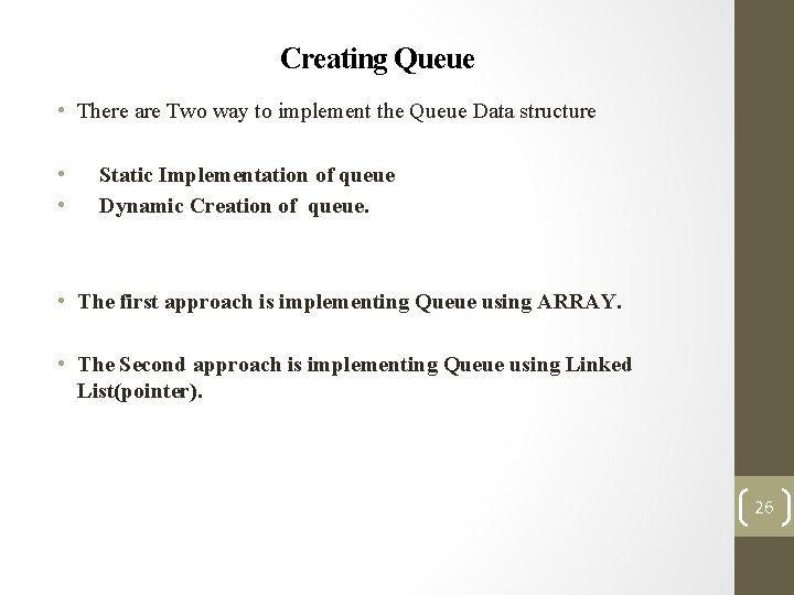 Creating Queue • There are Two way to implement the Queue Data structure •