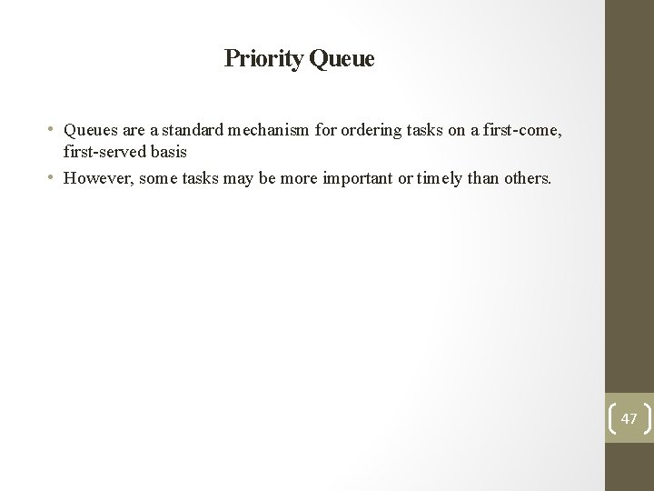 Priority Queue • Queues are a standard mechanism for ordering tasks on a first-come,
