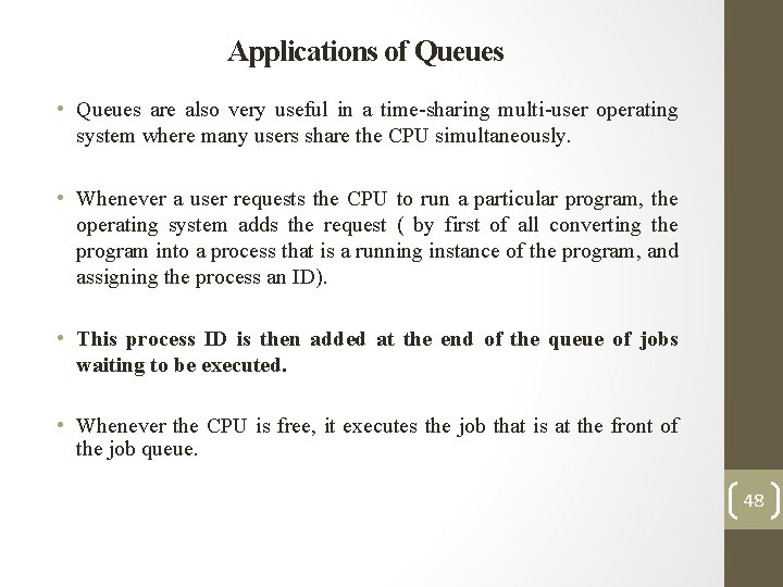 Applications of Queues • Queues are also very useful in a time-sharing multi-user operating
