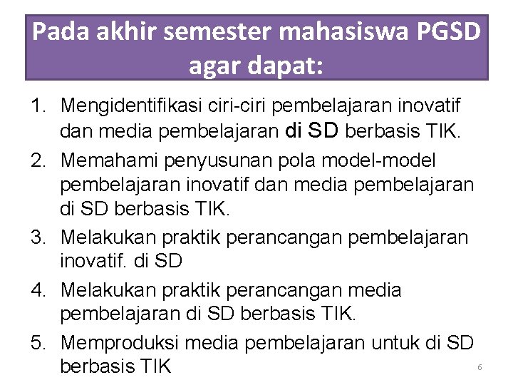 Pada akhir semester mahasiswa PGSD agar dapat: 1. Mengidentifikasi ciri-ciri pembelajaran inovatif dan media