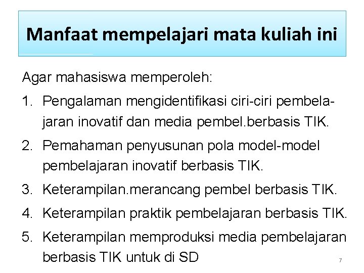 Manfaat mempelajari mata kuliah ini Agar mahasiswa memperoleh: 1. Pengalaman mengidentifikasi ciri-ciri pembelajaran inovatif