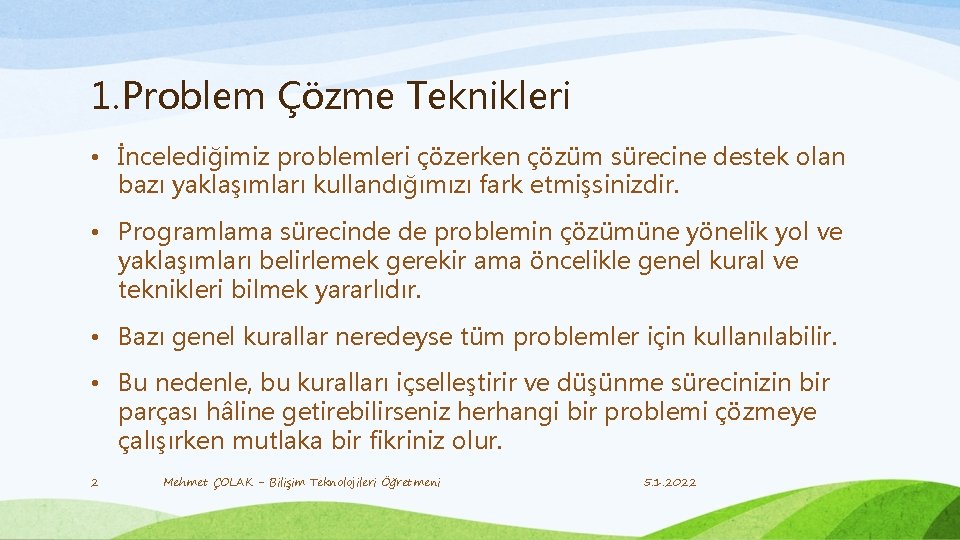 1. Problem Çözme Teknikleri • İncelediğimiz problemleri çözerken çözüm sürecine destek olan bazı yaklaşımları