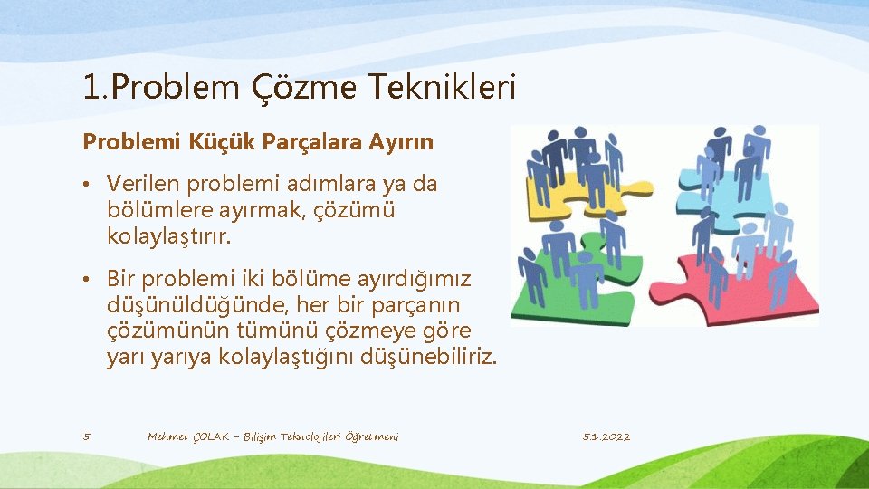 1. Problem Çözme Teknikleri Problemi Küçük Parçalara Ayırın • Verilen problemi adımlara ya da