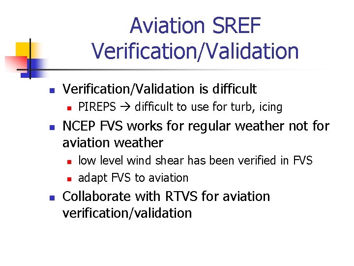 Aviation SREF Verification/Validation n Verification/Validation is difficult n n NCEP FVS works for regular