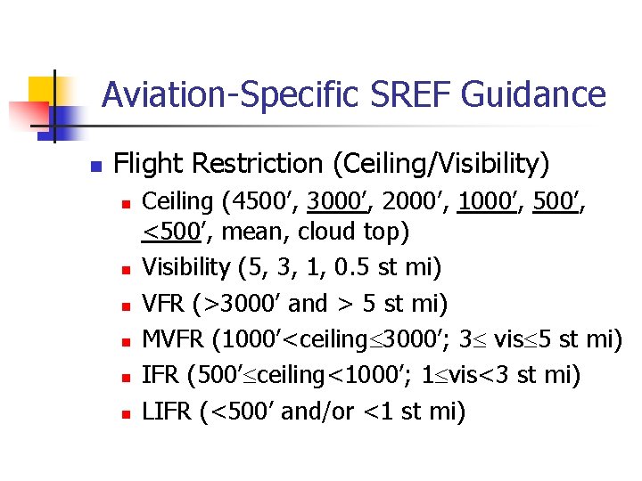 Aviation-Specific SREF Guidance n Flight Restriction (Ceiling/Visibility) n n n Ceiling (4500’, 3000’, 2000’,