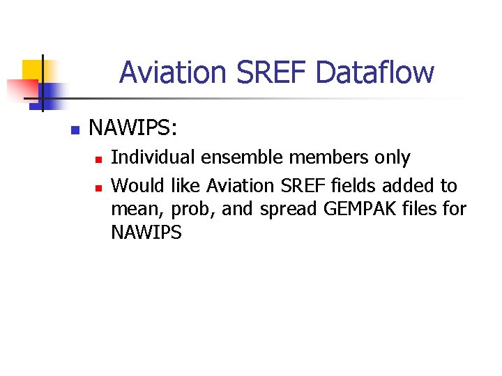 Aviation SREF Dataflow n NAWIPS: n n Individual ensemble members only Would like Aviation