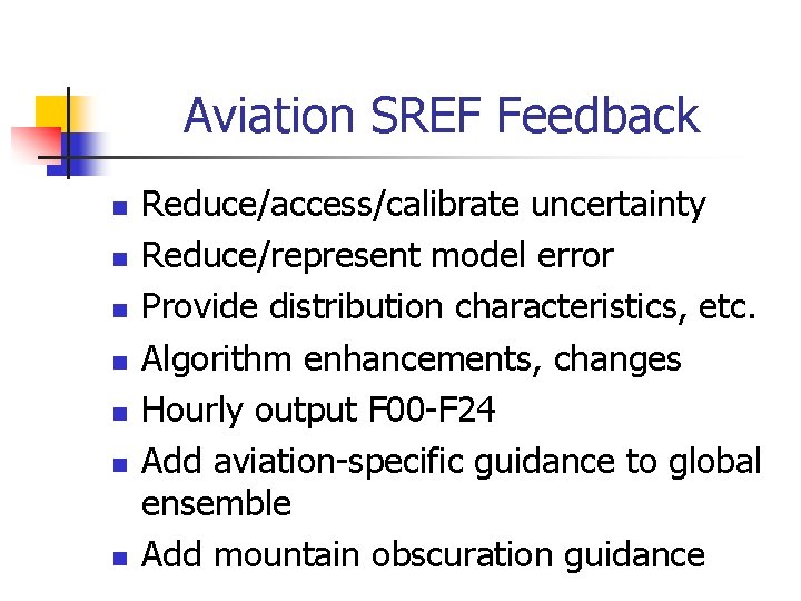 Aviation SREF Feedback n n n n Reduce/access/calibrate uncertainty Reduce/represent model error Provide distribution