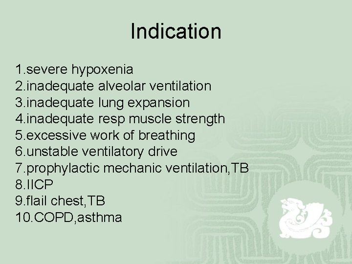 Indication 1. severe hypoxenia 2. inadequate alveolar ventilation 3. inadequate lung expansion 4. inadequate