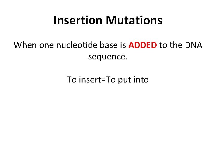 Insertion Mutations When one nucleotide base is ADDED to the DNA sequence. To insert=To