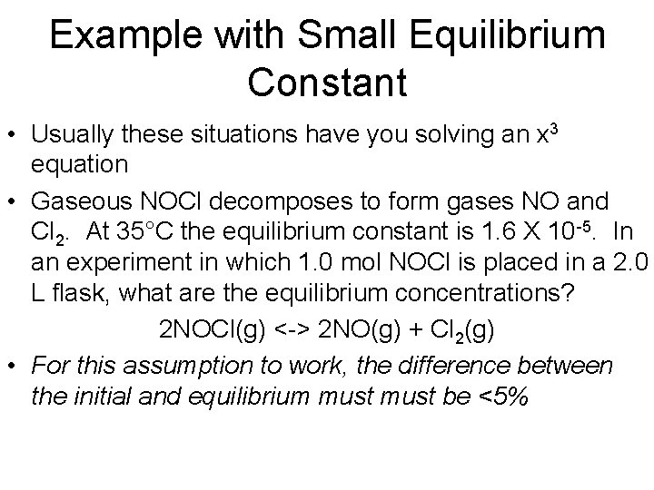Example with Small Equilibrium Constant • Usually these situations have you solving an x