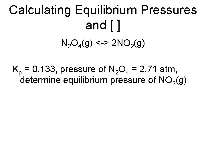 Calculating Equilibrium Pressures and [ ] N 2 O 4(g) <-> 2 NO 2(g)