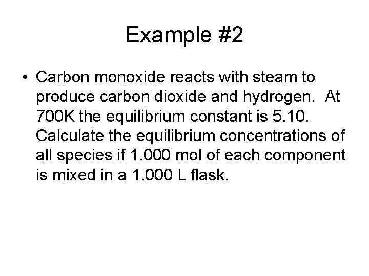 Example #2 • Carbon monoxide reacts with steam to produce carbon dioxide and hydrogen.