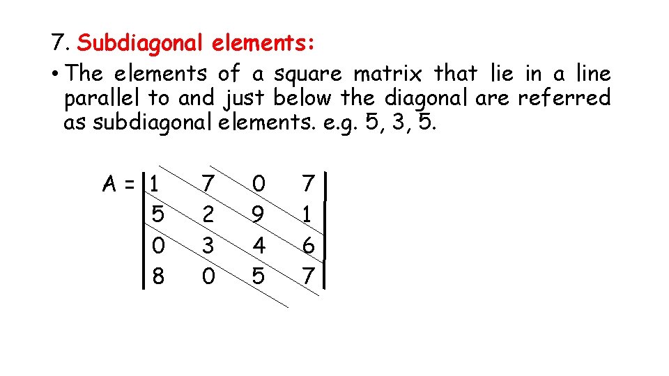 7. Subdiagonal elements: • The elements of a square matrix that lie in a