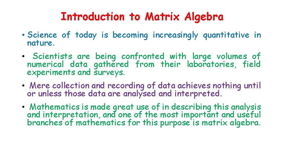 Introduction to Matrix Algebra • Science of today is becoming increasingly quantitative in nature.