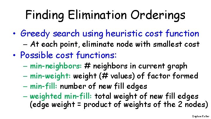 Finding Elimination Orderings • Greedy search using heuristic cost function – At each point,