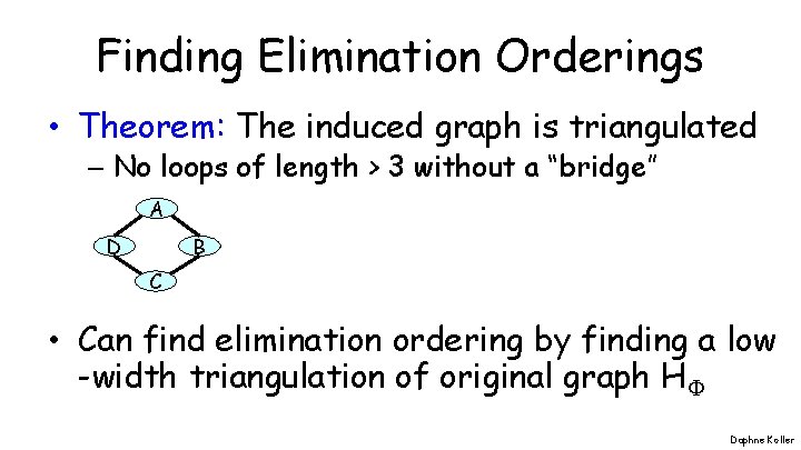 Finding Elimination Orderings • Theorem: The induced graph is triangulated – No loops of
