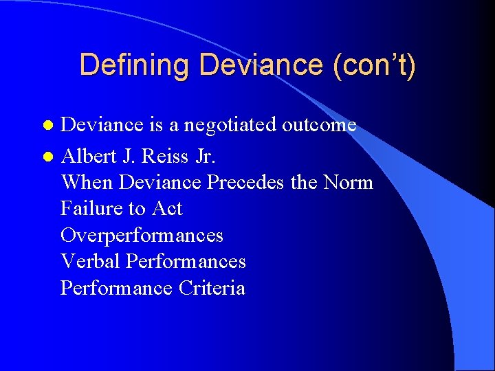 Defining Deviance (con’t) Deviance is a negotiated outcome l Albert J. Reiss Jr. When