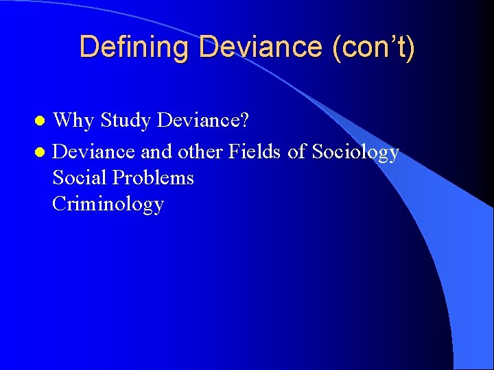 Defining Deviance (con’t) Why Study Deviance? l Deviance and other Fields of Sociology Social